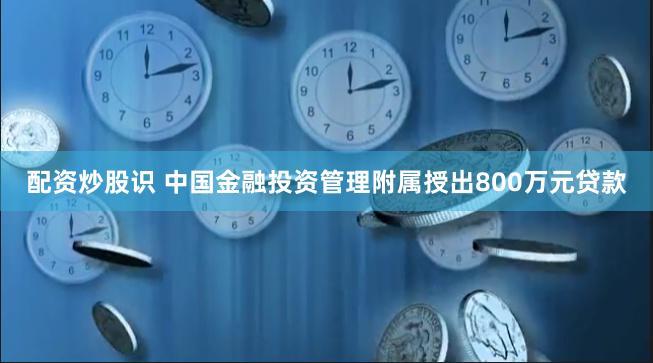 配资炒股识 中国金融投资管理附属授出800万元贷款