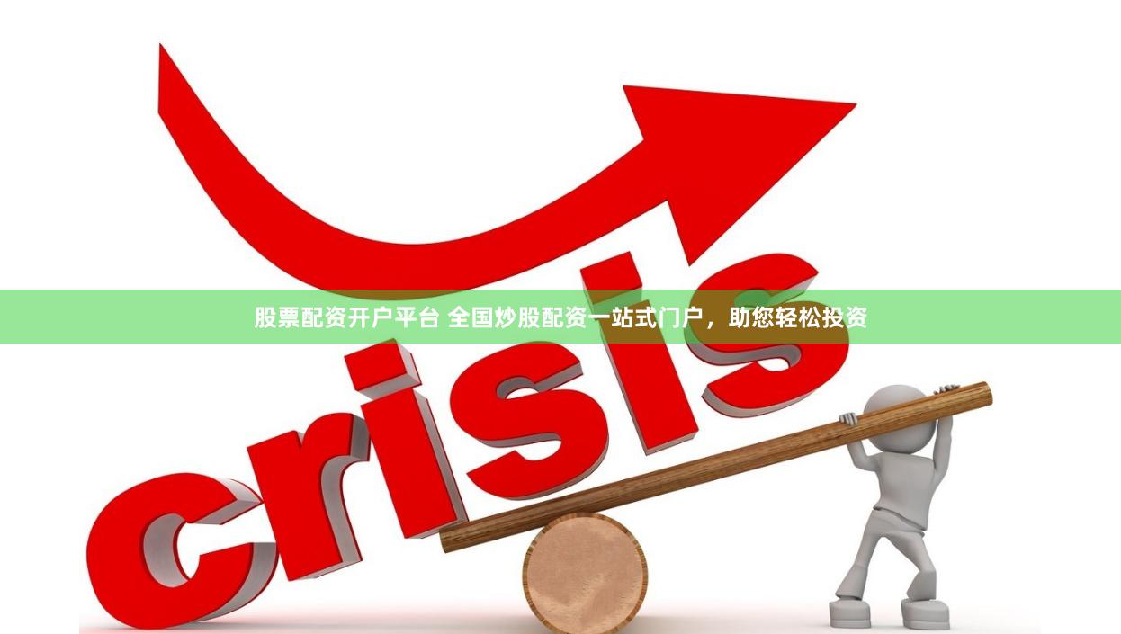 股票配资开户平台 全国炒股配资一站式门户，助您轻松投资